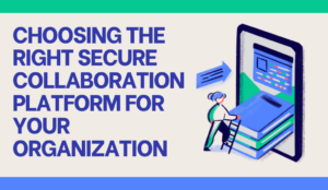 Choosing the Right Secure Collaboration Platform for Your Organization FI