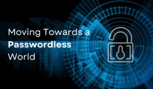 Moving Towards a Passwordless World