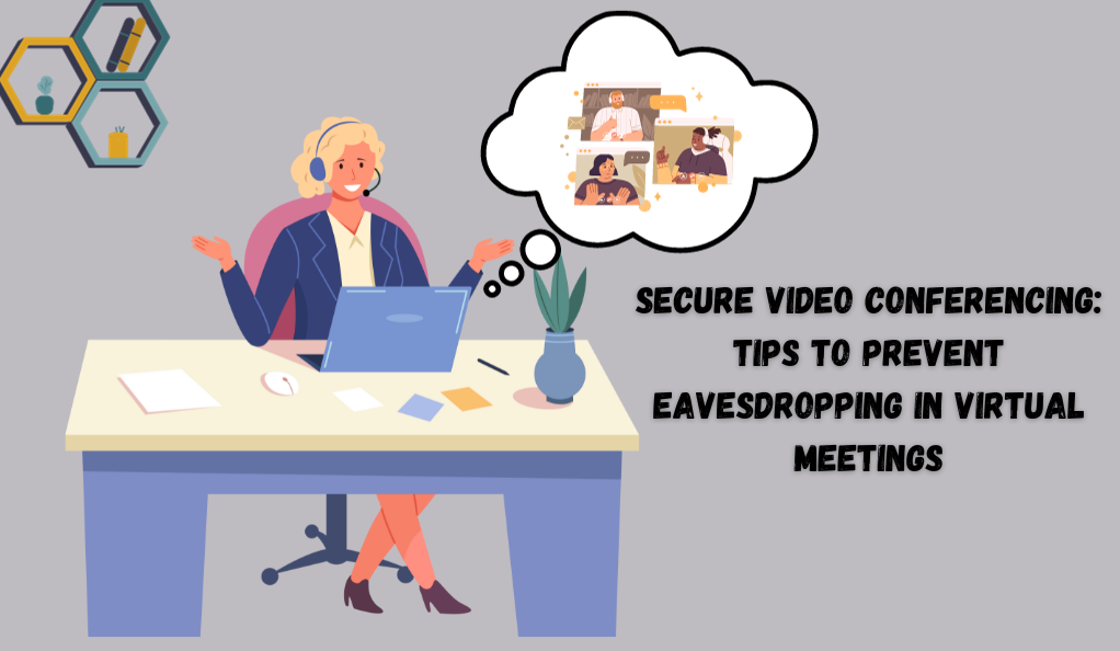 Secure Video Conferencing Tips to Prevent Eavesdropping in Virtual Meetings