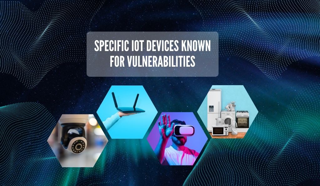 Specific IoT Devices Known for Vulnerabilities
