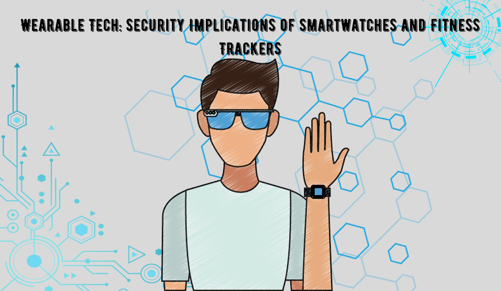 Wearable Tech Security Implications of Smartwatches and Fitness Trackers